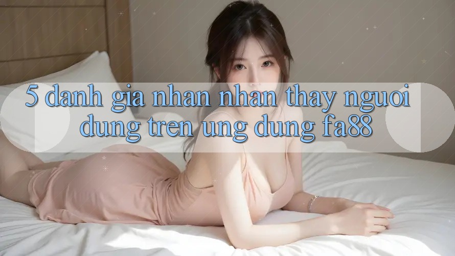 5. Đánh Giá Nhận nhận thấy Người dùng Trên Ứng Dụng FA88 5. Đánh Giá Nhận nhận thấy Người dùng Trên Ứng Dụng FA88