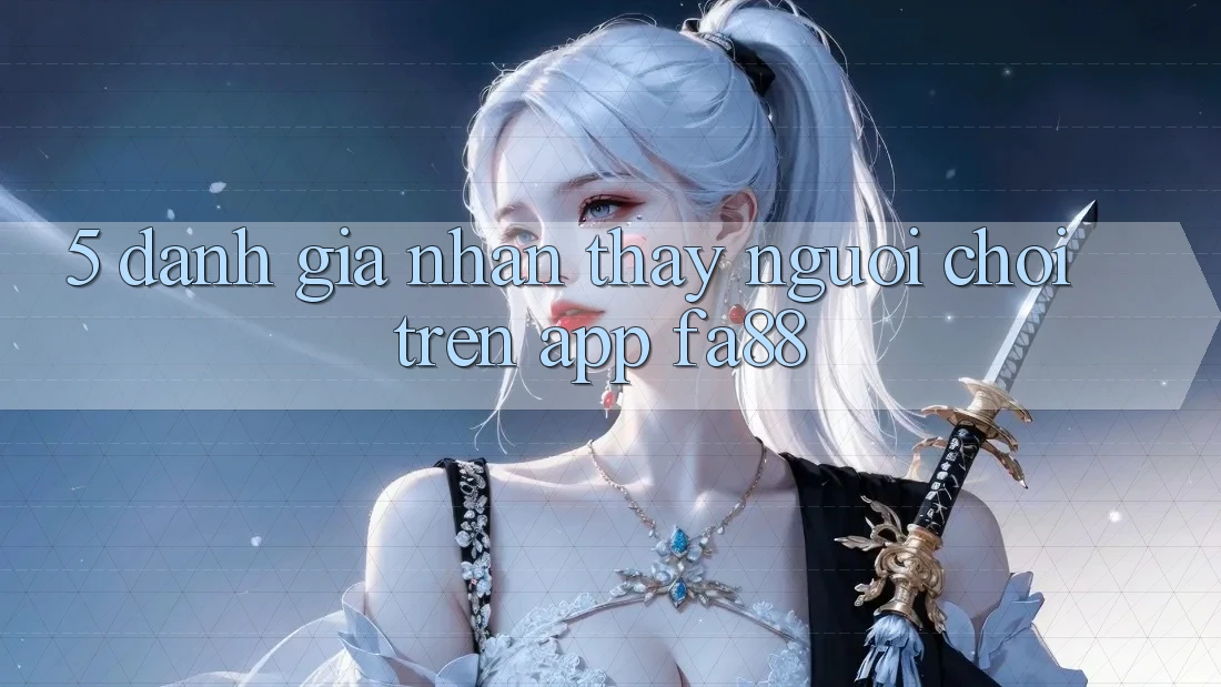5. Đánh Giá Nhận thấy Người chơi Trên App FA88