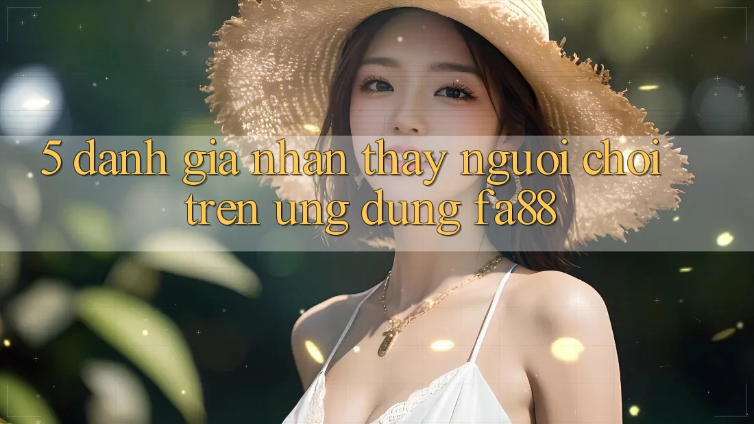 5. Đánh Giá Nhận thấy Người chơi Trên Ứng Dụng FA88
