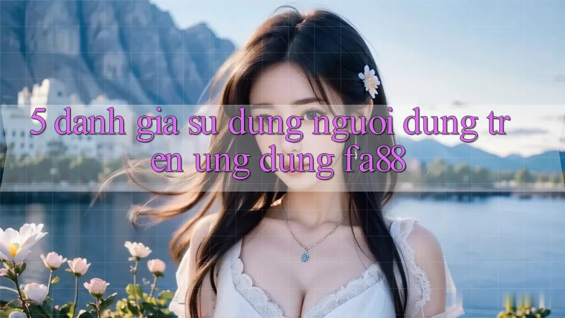 5. Đánh Giá Sử dụng Người Dùng Trên Ứng dụng FA88