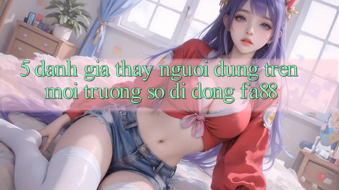 5. Đánh Giá Thấy Người Dùng Trên Môi trường số di động FA88 5. Đánh Giá Thấy Người Dùng Trên Môi trường số di động FA88
