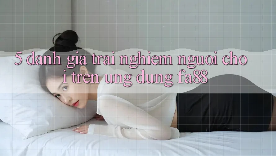 5. Đánh Giá Trải Nghiệm Người chơi Trên Ứng Dụng FA88