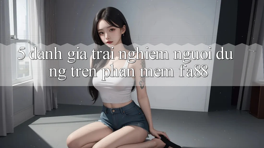 5. Đánh Giá Trải Nghiệm Người Dùng Trên Phần mềm FA88 5. Đánh Giá Trải Nghiệm Người Dùng Trên Phần mềm FA88