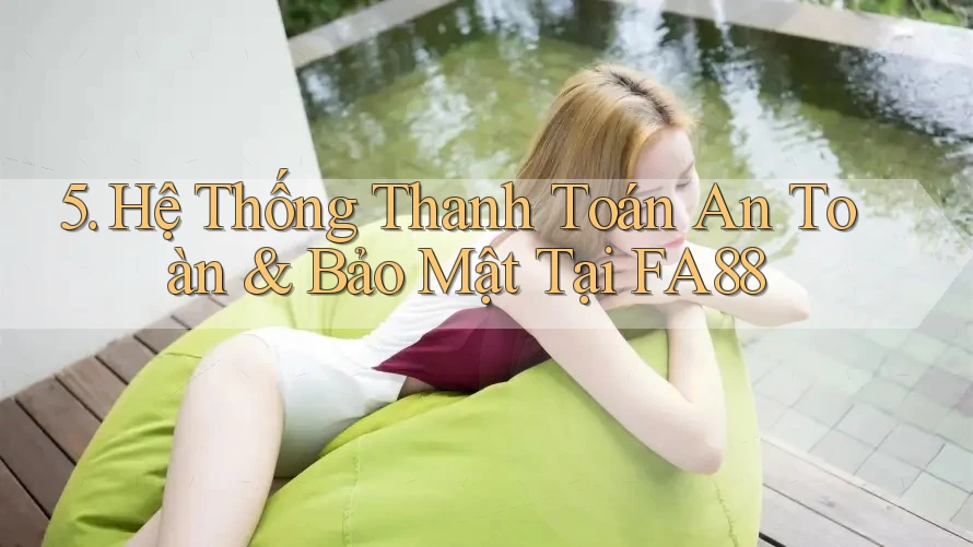 5. Hệ Thống Thanh Toán An Toàn & Bảo Mật Tại FA88 5. Hệ Thống Thanh Toán An Toàn & Bảo Mật Tại FA88