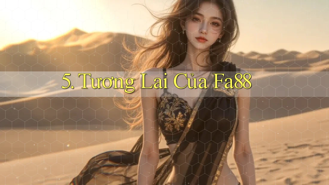 5. Tương Lai Của Fa88 5. Tương Lai Của Fa88