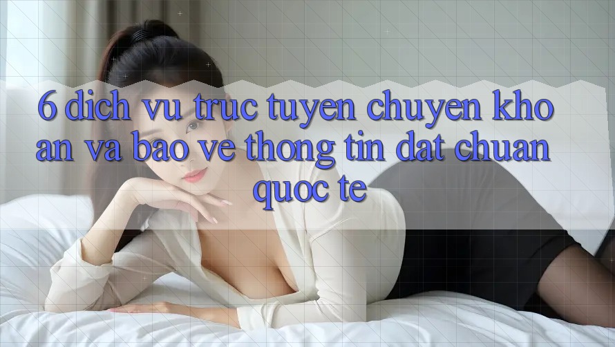 6. Dịch vụ trực tuyến Chuyển khoản Và Bảo vệ thông tin Đạt Chuẩn Quốc Tế 6. Dịch vụ trực tuyến Chuyển khoản Và Bảo vệ thông tin Đạt Chuẩn Quốc Tế
