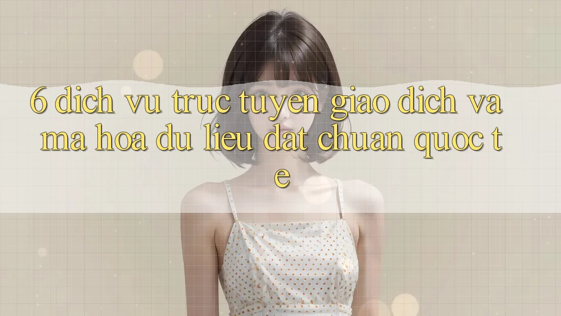 6. Dịch vụ trực tuyến Giao dịch Và Mã hóa dữ liệu Đạt Chuẩn Quốc Tế 6. Dịch vụ trực tuyến Giao dịch Và Mã hóa dữ liệu Đạt Chuẩn Quốc Tế