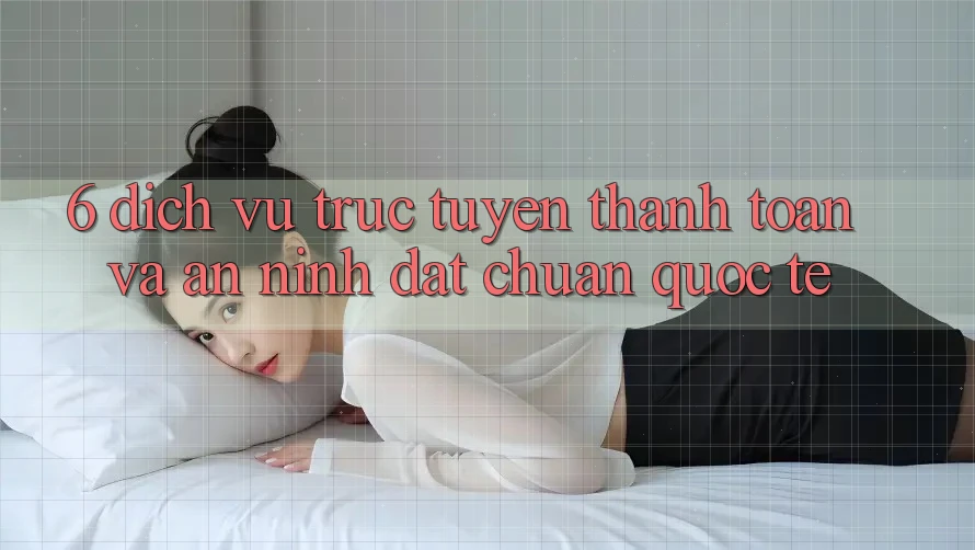 6. Dịch vụ trực tuyến Thanh Toán Và An ninh Đạt Chuẩn Quốc Tế 6. Dịch vụ trực tuyến Thanh Toán Và An ninh Đạt Chuẩn Quốc Tế