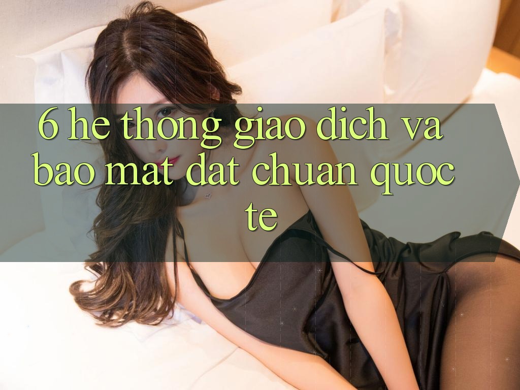 6. Hệ Thống Giao dịch Và Bảo Mật Đạt Chuẩn Quốc Tế 6. Hệ Thống Giao dịch Và Bảo Mật Đạt Chuẩn Quốc Tế