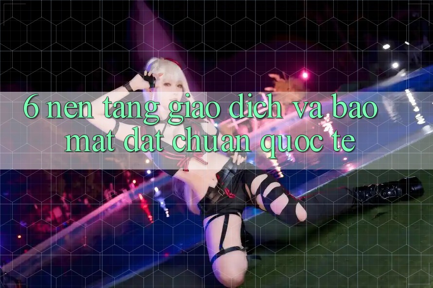 6. Nền tảng Giao dịch Và Bảo Mật Đạt Chuẩn Quốc Tế