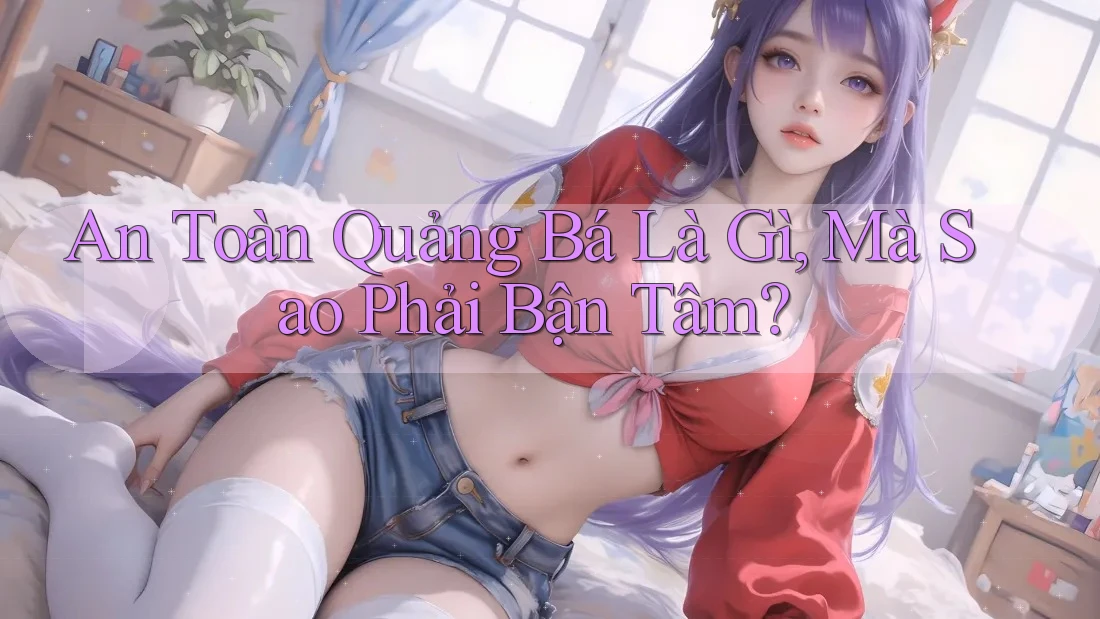 An Toàn Quảng Bá Là Gì, Mà Sao Phải Bận Tâm?