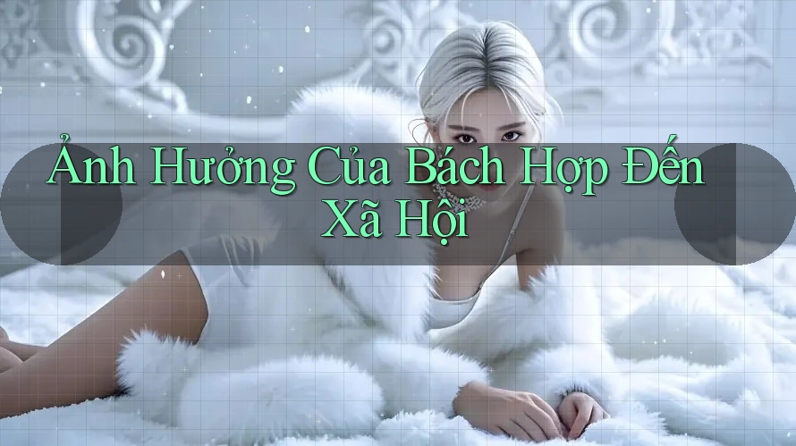 Ảnh Hưởng Của Bách Hợp Đến Xã Hội