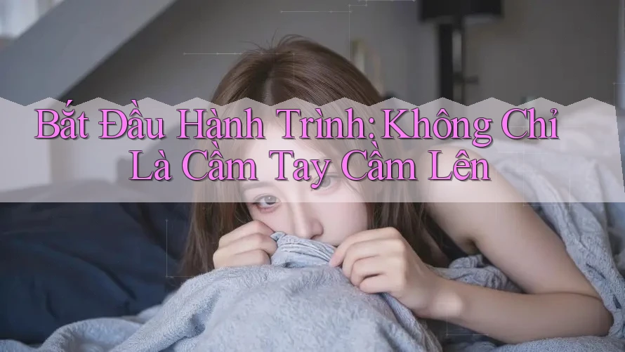 Bắt Đầu Hành Trình: Không Chỉ Là Cầm Tay Cầm Lên