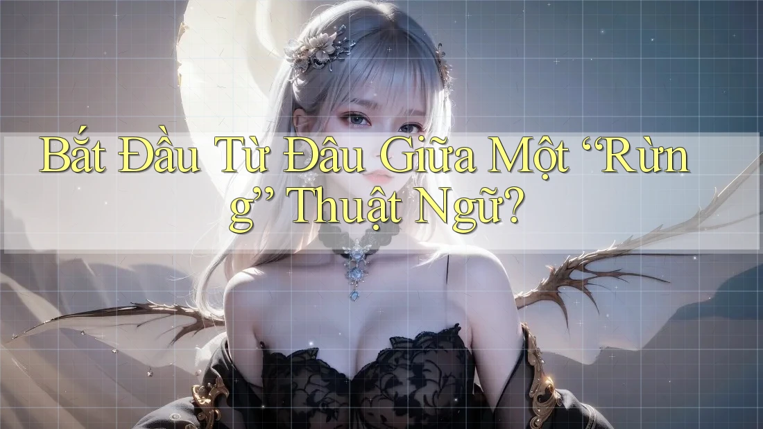 Bắt Đầu Từ Đâu Giữa Một “Rừng” Thuật Ngữ? Bắt Đầu Từ Đâu Giữa Một “Rừng” Thuật Ngữ?