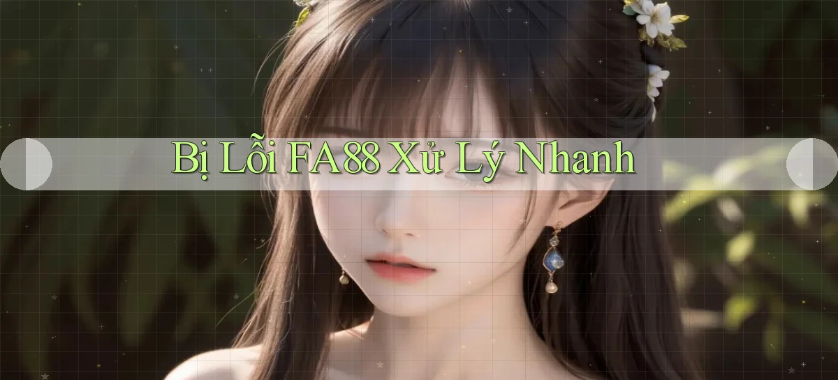 bị lỗi fa88 xử lý nhanh