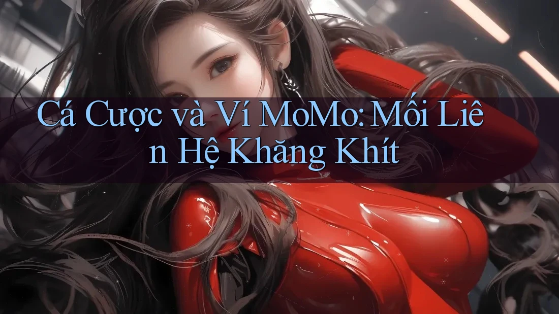 Cá Cược và Ví MoMo: Mối Liên Hệ Khăng Khít Cá Cược và Ví MoMo: Mối Liên Hệ Khăng Khít