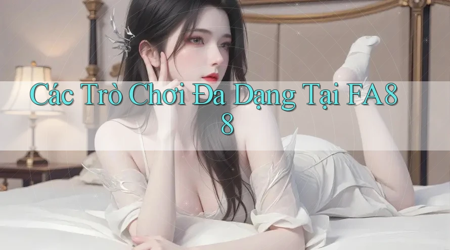 Các Trò Chơi Đa Dạng Tại FA88