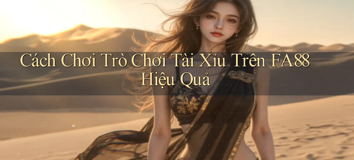 cách chơi trò chơi tài xỉu trên fa88 hiệu quả
