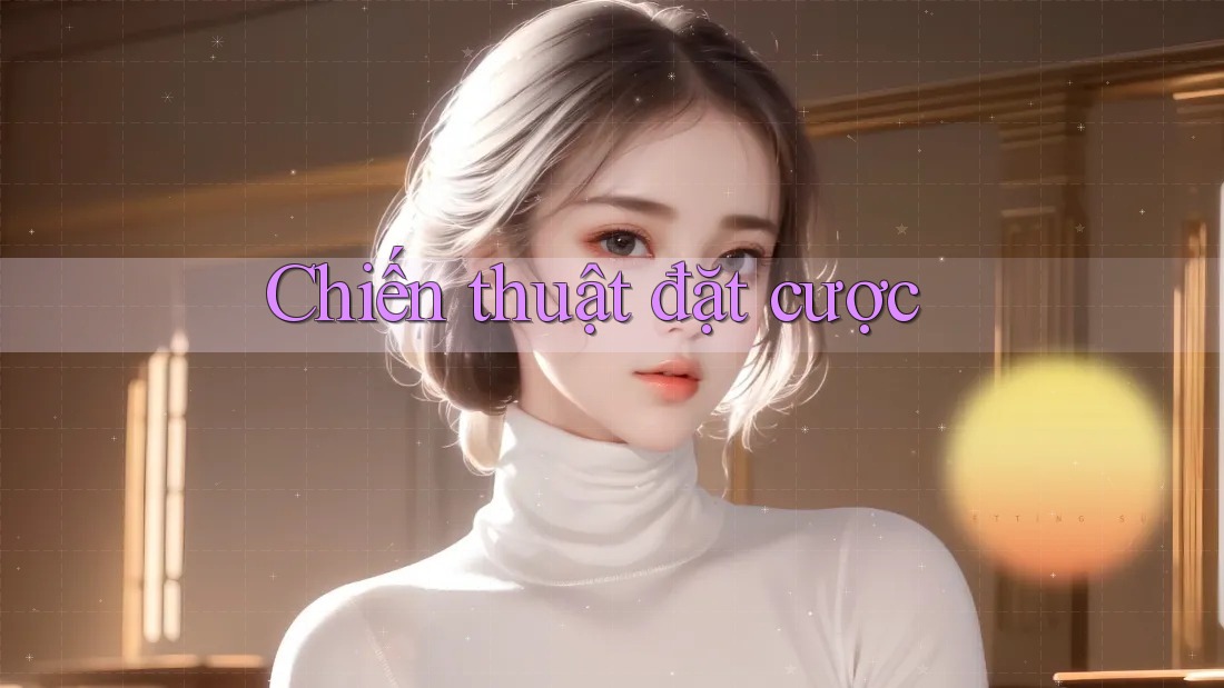 Chiến Thuật Đặt Cược