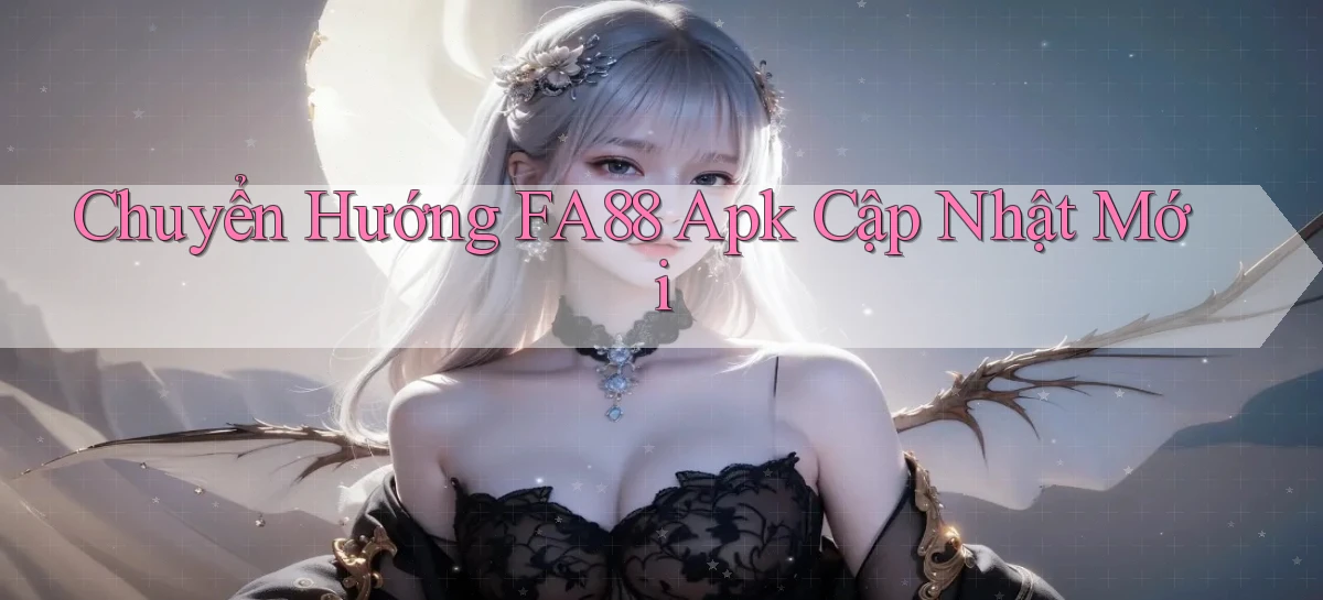 chuyển hướng fa88 apk cập nhật mới