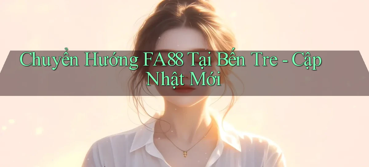 chuyển hướng fa88 tại Bến Tre cập nhật mới