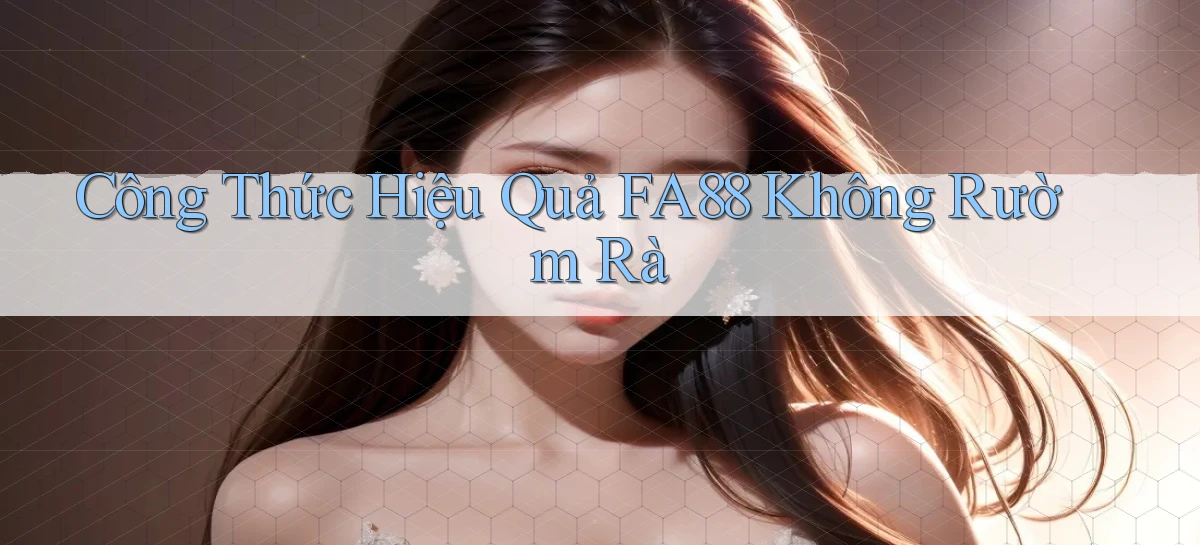 công thức hiệu quả fa88 không rườm rà