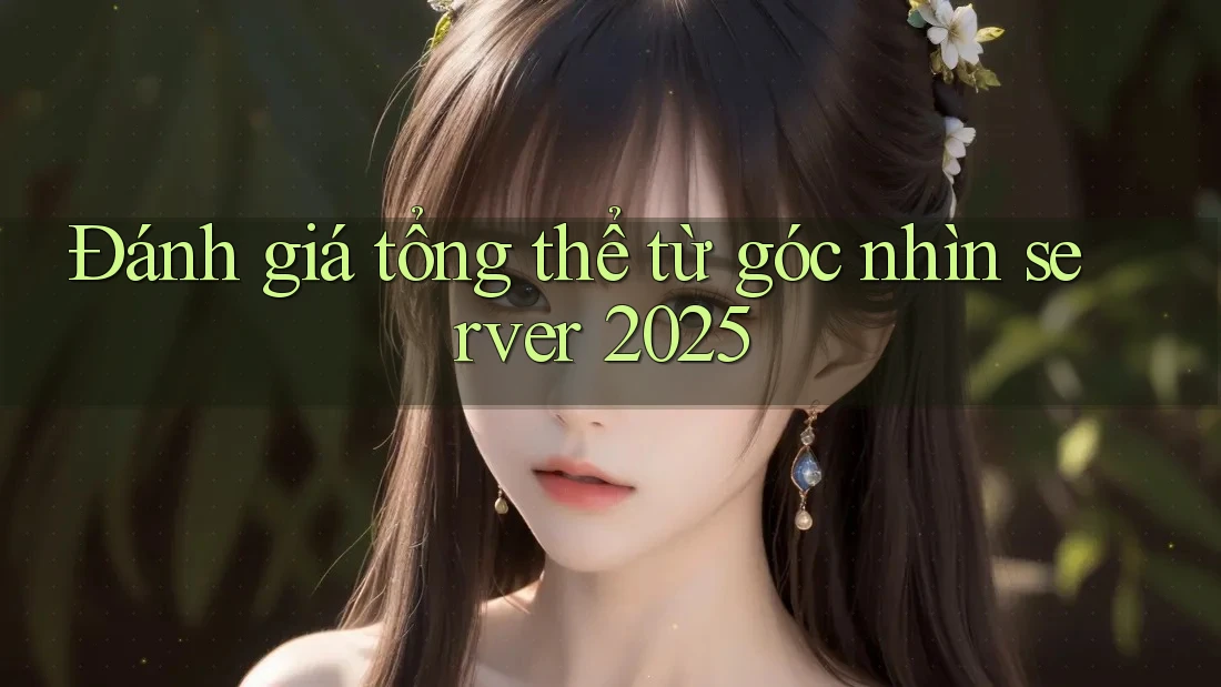 Đánh giá tổng thể từ góc nhìn server 2025