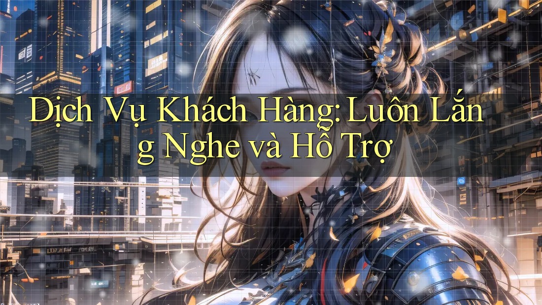 Dịch Vụ Khách Hàng: Luôn Lắng Nghe và Hỗ Trợ