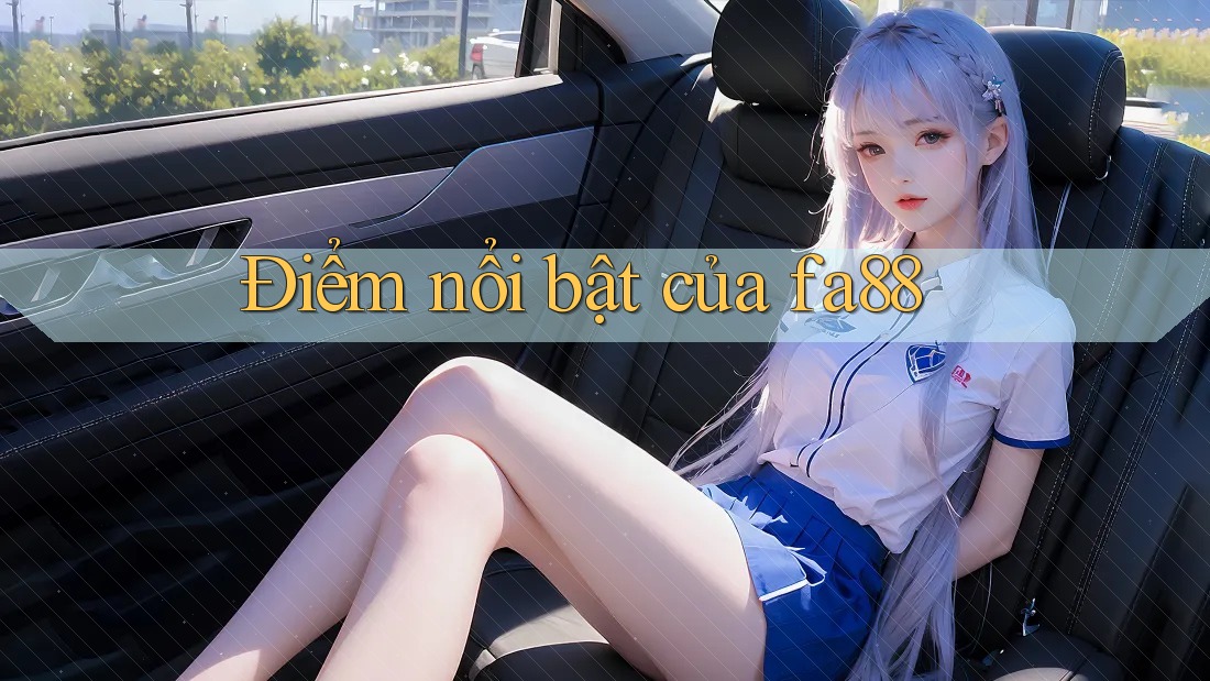 Điểm Nổi Bật Của Fa88 Điểm Nổi Bật Của Fa88