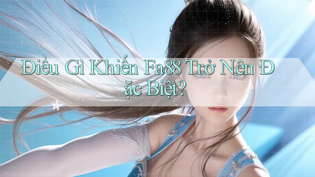 Điều Gì Khiến Fa88 Trở Nên Đặc Biệt? Điều Gì Khiến Fa88 Trở Nên Đặc Biệt?
