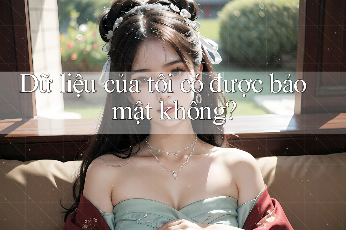 Dữ liệu của tôi có được bảo mật không?