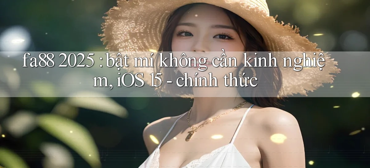 fa88 2025 bật mí không cần kinh nghiệm, iOS 15   chính thức