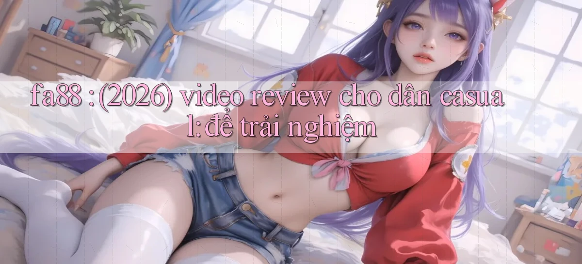 fa88 (2026) video review cho dân casual để trải nghiệm