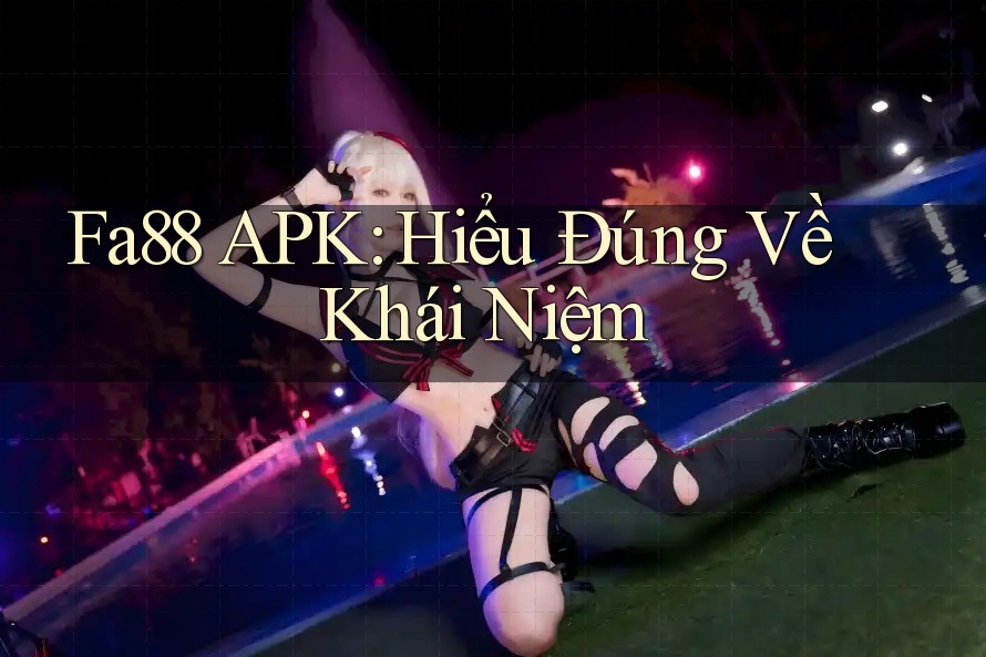 Fa88 APK: Hiểu Đúng Về Khái Niệm Fa88 APK: Hiểu Đúng Về Khái Niệm
