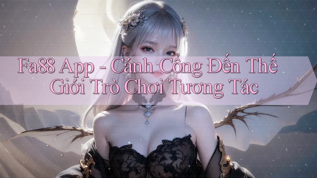 Fa88 App - Cánh Cổng Đến Thế Giới Trò Chơi Tương Tác Fa88 App - Cánh Cổng Đến Thế Giới Trò Chơi Tương Tác
