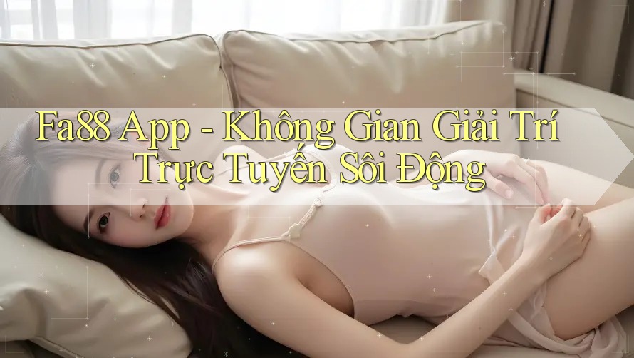 Fa88 App - Không Gian Giải Trí Trực Tuyến Sôi Động Fa88 App - Không Gian Giải Trí Trực Tuyến Sôi Động