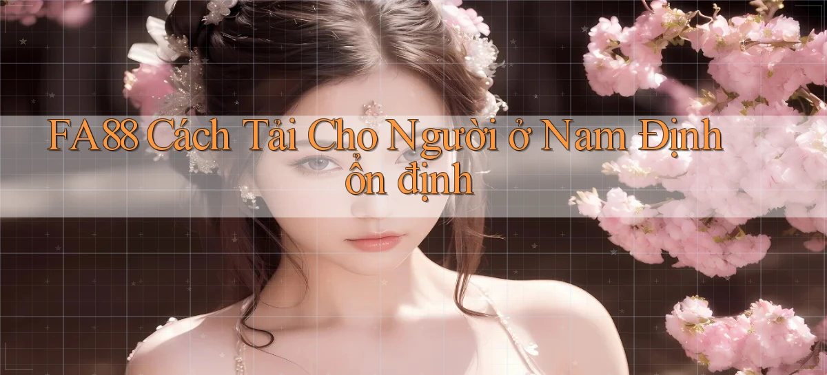 fa88 cách tải cho người ở Nam Định ổn định