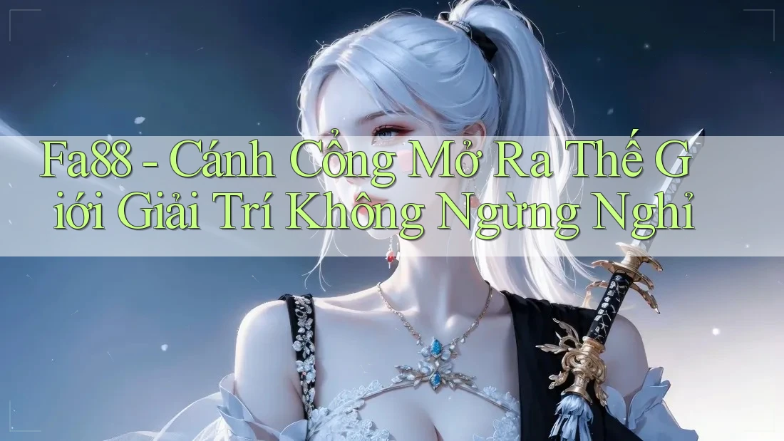 Fa88 - Cánh Cổng Mở Ra Thế Giới Giải Trí Không Ngừng Nghỉ Fa88 - Cánh Cổng Mở Ra Thế Giới Giải Trí Không Ngừng Nghỉ
