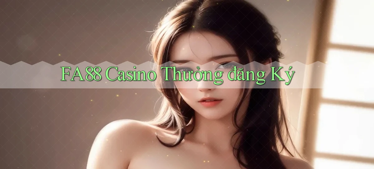fa88 casino thưởng đăng ký