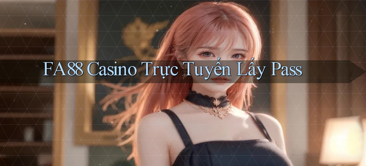 fa88 casino trực tuyến lấy pass