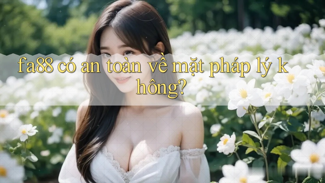 fa88 có an toàn về mặt pháp lý không?