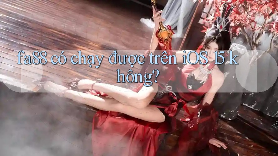 fa88 có chạy được trên iOS 15 không? fa88 có chạy được trên iOS 15 không?