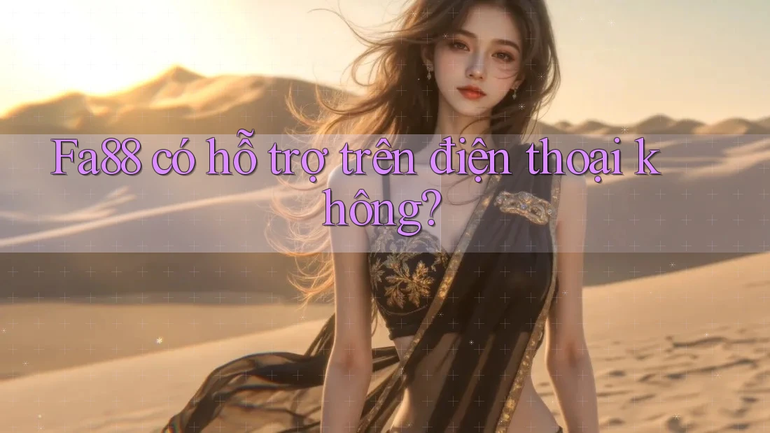 Fa88 có hỗ trợ trên điện thoại không?