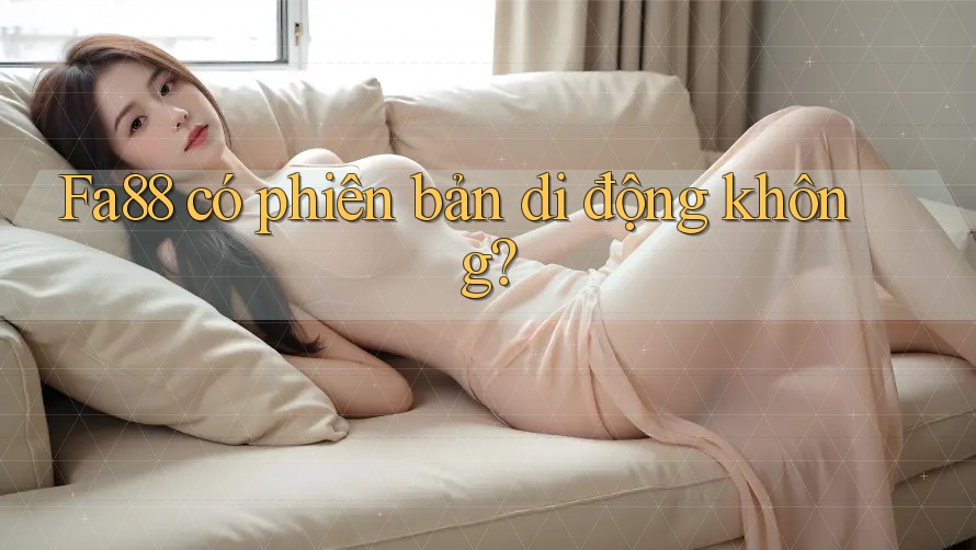 Fa88 có phiên bản di động không?