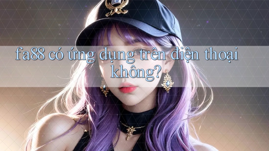 fa88 có ứng dụng trên điện thoại không?