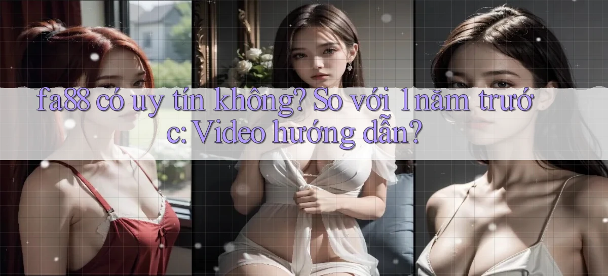 fa88 có uy tín không so với 1 năm trước video hướng dẫn
