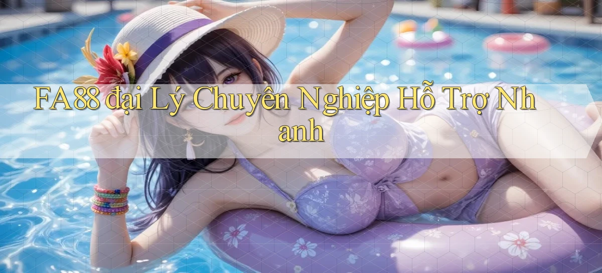 fa88  đại lý chuyên nghiệp hỗ trợ nhanh