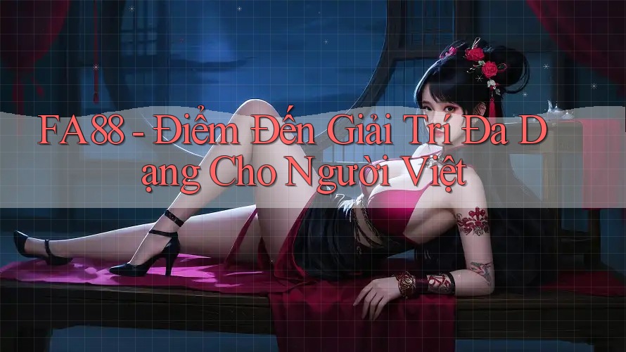FA88 - Điểm Đến Giải Trí Đa Dạng Cho Người Việt FA88 - Điểm Đến Giải Trí Đa Dạng Cho Người Việt