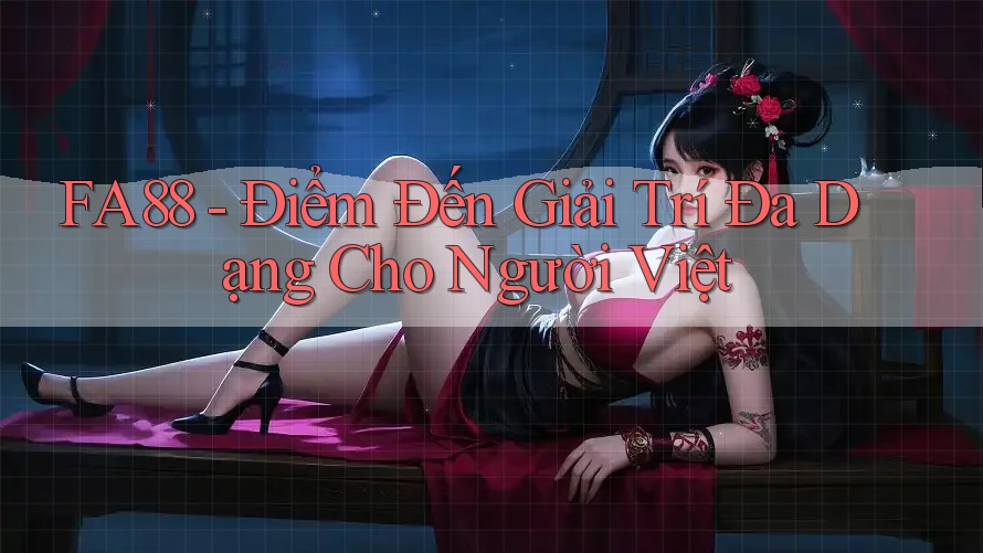FA88 - Điểm Đến Giải Trí Đa Dạng Cho Người Việt