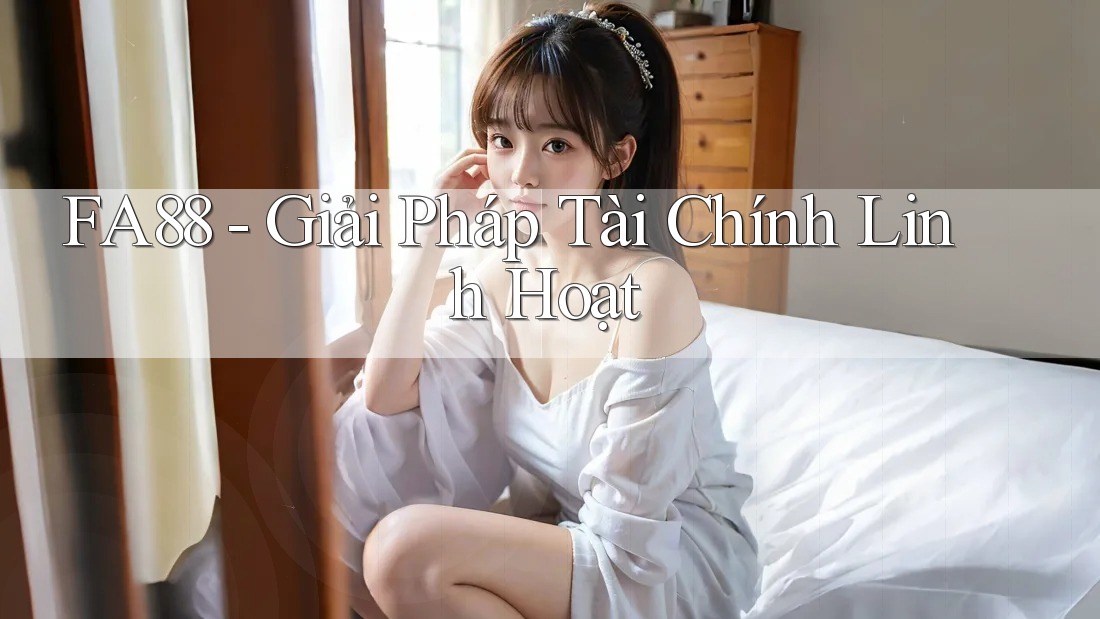 FA88 - Giải Pháp Tài Chính Linh Hoạt FA88 - Giải Pháp Tài Chính Linh Hoạt